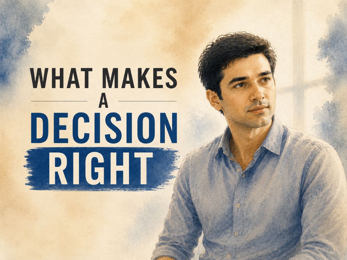 A man looking into distance and thinking deeply. The text 'What makes a decision right' is shown beside him.